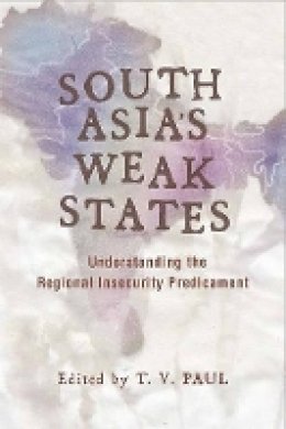T. V. Paul (Ed.) - South Asia´s Weak States: Understanding the Regional Insecurity Predicament - 9780804762205 - V9780804762205