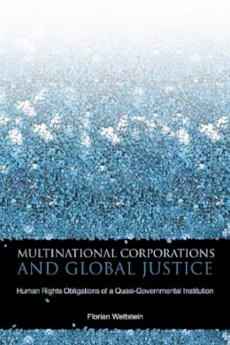 Florian Wettstein - Multinational Corporations and Global Justice: Human Rights Obligations of a Quasi-Governmental Institution - 9780804762403 - V9780804762403