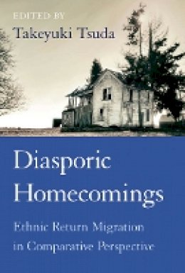 Takeyuki Tsuda (Ed.) - Diasporic Homecomings: Ethnic Return Migration in Comparative Perspective - 9780804762762 - V9780804762762