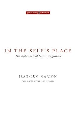 Jean-Luc Marion - In the Self´s Place: The Approach of Saint Augustine - 9780804762915 - V9780804762915