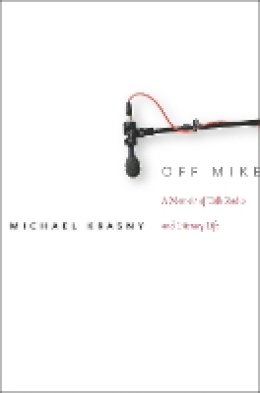 Michael Krasny - Off Mike: A Memoir of Talk Radio and Literary Life - 9780804763370 - V9780804763370