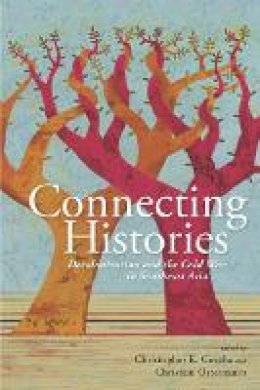 Christopher E. Goscha (Ed.) - Connecting Histories: Decolonization and the Cold War in Southeast Asia, 1945-1962 - 9780804769433 - V9780804769433