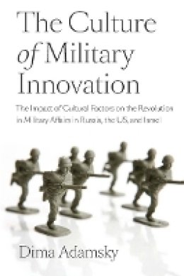 Dmitry (Dima) Adamsky - The Culture of Military Innovation: The Impact of Cultural Factors on the Revolution in Military Affairs in Russia, the US, and Israel. - 9780804769518 - V9780804769518