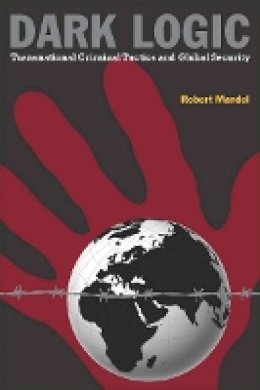 Robert Mandel - Dark Logic: Transnational Criminal Tactics and Global Security - 9780804769938 - V9780804769938