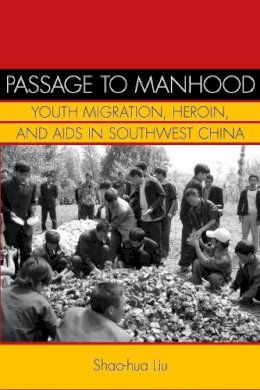 Shao-Hua Liu - Passage to Manhood: Youth Migration, Heroin, and AIDS in Southwest China - 9780804770255 - V9780804770255