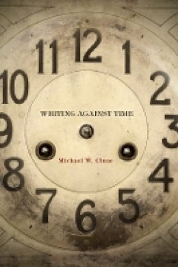 Michael W. Clune - Writing Against Time - 9780804770811 - V9780804770811
