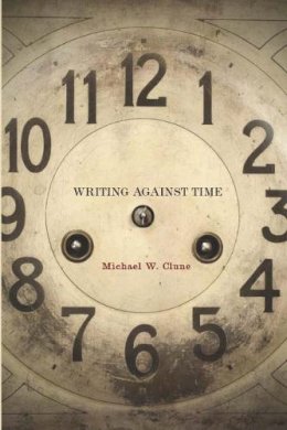Michael W. Clune - Writing Against Time - 9780804770828 - V9780804770828