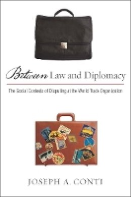Joseph Conti - Between Law and Diplomacy: The Social Contexts of Disputing at the World Trade Organization - 9780804771436 - V9780804771436