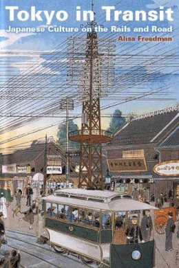 Alisa Freedman - Tokyo in Transit: Japanese Culture on the Rails and Road - 9780804771450 - V9780804771450