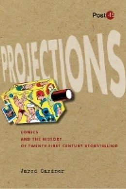 Jared Gardner - Projections: Comics and the History of Twenty-First-Century Storytelling - 9780804771467 - V9780804771467
