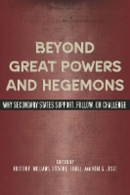 Lobell & J Williams - Beyond Great Powers and Hegemons: Why Secondary States Support, Follow, or Challenge - 9780804771641 - V9780804771641