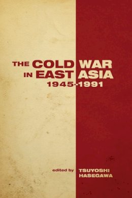 Tsuyoshi Hasegawa (Ed.) - The Cold War in East Asia, 1945-1991 - 9780804773317 - V9780804773317