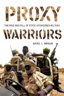 Ariel Ahram - Proxy Warriors: The Rise and Fall of State-Sponsored Militias - 9780804773591 - V9780804773591