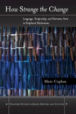 Marc Caplan - How Strange the Change: Language, Temporality, and Narrative Form in Peripheral Modernisms - 9780804774765 - V9780804774765
