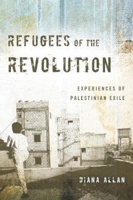 Diana Allan - Refugees of the Revolution: Experiences of Palestinian Exile - 9780804774925 - V9780804774925