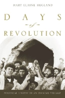 Mary Elaine Hegland - Days of Revolution: Political Unrest in an Iranian Village - 9780804775687 - V9780804775687