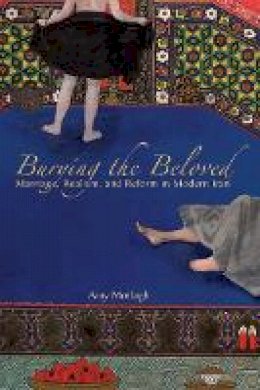 Amy Motlagh - Burying the Beloved: Marriage, Realism, and Reform in Modern Iran - 9780804775892 - V9780804775892