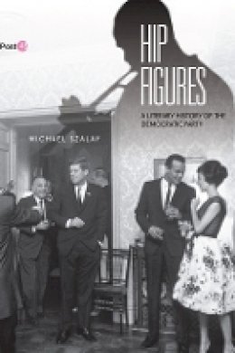 Michael Szalay - Hip Figures: A Literary History of the Democratic Party - 9780804776349 - V9780804776349