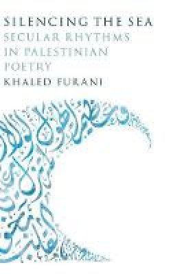 Khaled Furani - Silencing the Sea: Secular Rhythms in Palestinian Poetry - 9780804776462 - V9780804776462