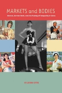 Eileen M. Otis - Markets and Bodies: Women, Service Work, and the Making of Inequality in China - 9780804776493 - V9780804776493