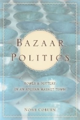 Noah Coburn - Bazaar Politics: Power and Pottery in an Afghan Market Town - 9780804776721 - V9780804776721