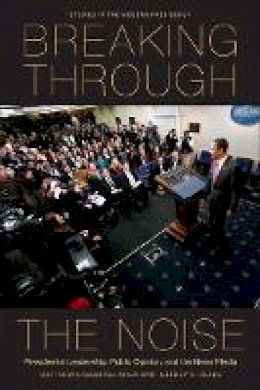 Matthew Eshbaugh-Soha - Breaking Through the Noise: Presidential Leadership, Public Opinion, and the News Media - 9780804777063 - V9780804777063