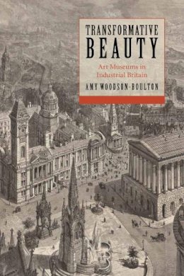 Amy Woodson-Boulton - Transformative Beauty: Art Museums in Industrial Britain - 9780804778046 - V9780804778046