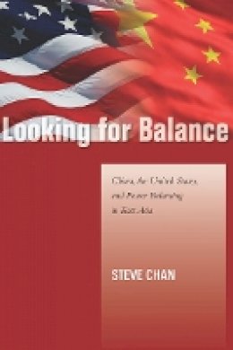 Steve Chan - Looking for Balance: China, the United States, and Power Balancing in East Asia - 9780804778206 - V9780804778206