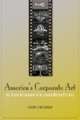 Jerome Christensen - America´s Corporate Art: The Studio Authorship of Hollywood Motion Pictures (1929–2001) - 9780804778633 - V9780804778633