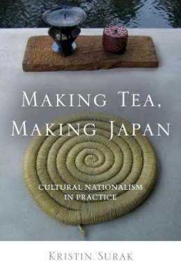 Kristin Surak - Making Tea, Making Japan: Cultural Nationalism in Practice - 9780804778671 - V9780804778671