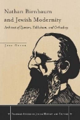 Jess Olson - Nathan Birnbaum and Jewish Modernity: Architect of Zionism, Yiddishism, and Orthodoxy - 9780804778732 - V9780804778732