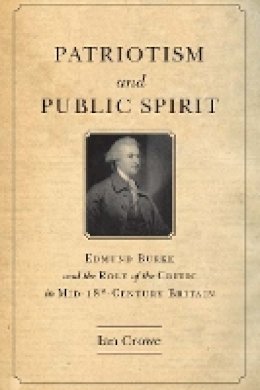 Ian Crowe - Patriotism and Public Spirit: Edmund Burke and the Role of the Critic in Mid-Eighteenth-Century Britain - 9780804781275 - V9780804781275