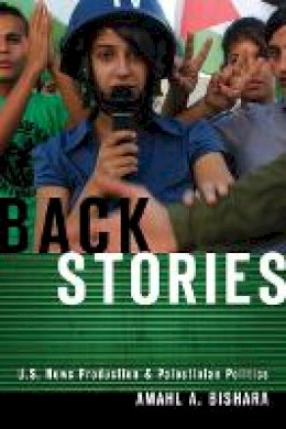 Amahl A. Bishara - Back Stories: U.S. News Production and Palestinian Politics - 9780804781411 - V9780804781411