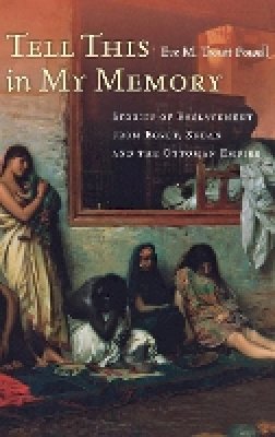 Eve M. Troutt Powell - Tell This in My Memory: Stories of Enslavement from Egypt, Sudan, and the Ottoman Empire - 9780804782333 - V9780804782333