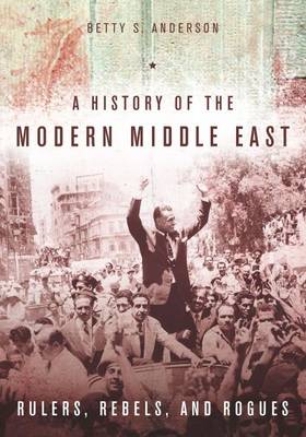 Betty S. Anderson - A History of the Modern Middle East: Rulers, Rebels, and Rogues - 9780804783248 - V9780804783248
