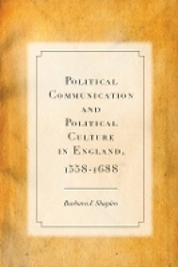 Barbara Shapiro - Political Communication and Political Culture in England, 1558-1688 - 9780804783620 - V9780804783620 Barbara Shapiro - Political Communication and Political Culture in England, 1558-1688 - 9780804783620 - V9780804783620