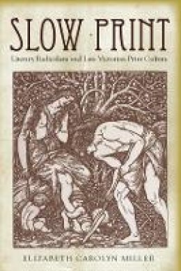 Elizabeth Carolyn Miller - Slow Print: Literary Radicalism and Late Victorian Print Culture - 9780804784085 - V9780804784085