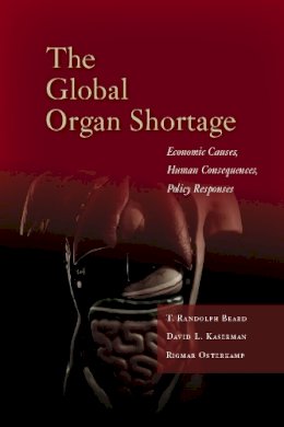 T. Randolph Beard - The Global Organ Shortage: Economic Causes, Human Consequences, Policy Responses - 9780804784092 - V9780804784092