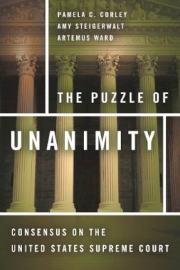 Corley, Pamela C.; Steigerwalt, Amy; Ward, Artemus - The Puzzle of Unanimity. Consensus on the United States Supreme Court.  - 9780804784726 - V9780804784726