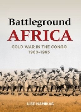 Lise Namikas - Battleground Africa: Cold War in the Congo, 1960–1965 - 9780804784863 - V9780804784863