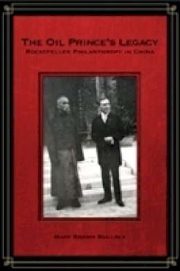 Mary Bullock - The Oil Prince’s Legacy: Rockefeller Philanthropy in China - 9780804785037 - V9780804785037
