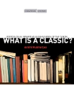 Ankhi Mukherjee - What Is a Classic?: Postcolonial Rewriting and Invention of the Canon - 9780804785211 - V9780804785211