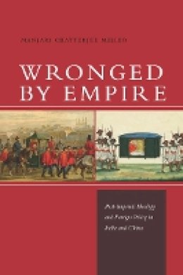 Manjari Chatterjee Miller - Wronged by Empire: Post-Imperial Ideology and Foreign Policy in India and China - 9780804786522 - V9780804786522