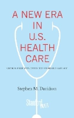 Stephen Davidson - A New Era in U.S. Health Care: Critical Next Steps Under the Affordable Care Act - 9780804787000 - V9780804787000