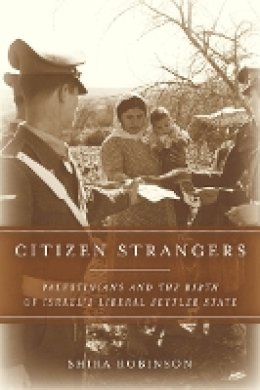 Shira N. Robinson - Citizen Strangers: Palestinians and the Birth of Israel’s Liberal Settler State - 9780804788007 - V9780804788007