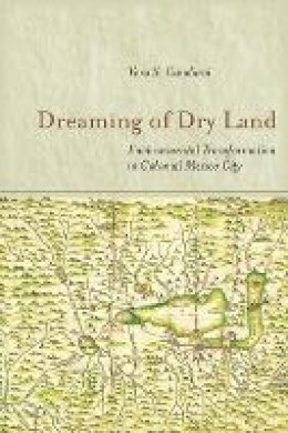 Vera S. Candiani - Dreaming of Dry Land: Environmental Transformation in Colonial Mexico City - 9780804788052 - V9780804788052
