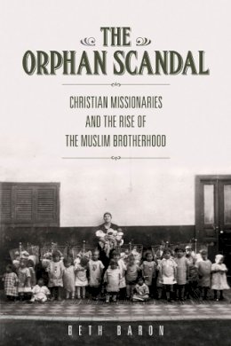 Beth Baron - The Orphan Scandal: Christian Missionaries and the Rise of the Muslim Brotherhood - 9780804791380 - V9780804791380