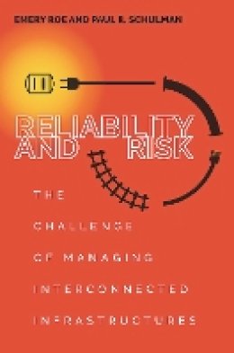 Paul Schulman - Reliability and Risk: The Challenge of Managing Interconnected Infrastructures - 9780804793933 - V9780804793933