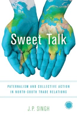J. P. Singh - Sweet Talk: Paternalism and Collective Action in North-South Trade Relations - 9780804794121 - V9780804794121