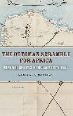 Mostafa Minawi - The Ottoman Scramble for Africa: Empire and Diplomacy in the Sahara and the Hijaz - 9780804795142 - V9780804795142